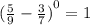 { ( \frac{5}{9} - \frac{3}{7} )}^{0} = 1