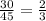 \frac{30}{45}=\frac{2}{3}