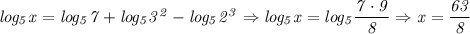 \it log_5 x = log_5 7+log_5 3^2-log_5 2^3 \Rightarrow log_5x = log_5 \dfrac{7\cdot9}{8} \Rightarrow x = \dfrac{63}{8}