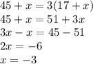 45 + x= 3(17+x) \\&#10;45 + x = 51 + 3x \\&#10;3x - x =45 - 51\\&#10;2x = -6 \\&#10;x = -3