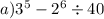 a)3 ^{5} - 2 ^{6} \div 40