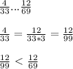 \frac{4}{33} ... \frac{12}{69} \\ \\ &#10; \frac{4}{33} = \frac{12}{33*3} = \frac{12}{99} \\ \\ &#10; \frac{12}{99} \ \textless \ \frac{12}{69}