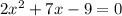 2x^2+7x-9=0