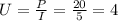 U= \frac{P}{I} = \frac{20}{5} =4