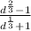 \frac{d^{ \frac{2}{3} } -1 }{d^{ \frac{1}{3} }+ 1 }