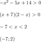 -x^2-5x+14\ \textgreater \ 0\\\\(x+7)(2-x)\ \textgreater \ 0\\\\-7\ \textless \ x\ \textless \ 2\\\\(-7;2)