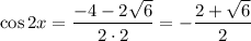 \cos2x=\dfrac{-4-2\sqrt{6}}{2\cdot 2}=-\dfrac{2+\sqrt{6}}{2}