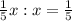 \frac{1}{5} x : x = \frac{1}{5}