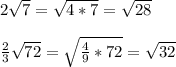 2 \sqrt{7}= \sqrt{4*7}= \sqrt{28}\\\\ \frac{2}{3} \sqrt{72}= \sqrt{ \frac{4}{9}*72 }= \sqrt{32}