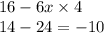 16 - 6x \times 4\\ 14 - 24 = - 10