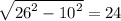 \sqrt{ {26}^{2} - {10}^{2} } = 24