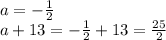 a=- \frac{1}{2} \\ a+13=- \frac{1}{2}+13= \frac{25}{2}