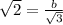 \sqrt{2}=\frac{b}{ \sqrt{3} }