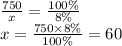 \frac{750}{x} = \frac{100\%}{8\%} \\ x = \frac{750 \times 8\%}{100\%} = 60