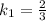 k_1=\frac{2}{3}