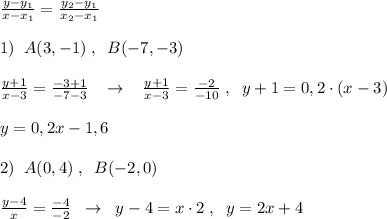 \\ \frac{y-y_1}{x-x_1}= \frac{y_2-y_1}{x_2-x_1}\\ \\1)\; \; A(3,-1)\; ,\; \; B(-7,-3)\\\\ \frac{y+1}{x-3} = \frac{-3+1}{-7-3} \; \; \; \to \; \; \; \frac{y+1}{x-3}=\frac{-2}{-10} \; ,\; \; y+1=0,2\cdot (x-3)\\\\y=0,2x-1,6\\\\2)\; \; A(0,4)\; ,\; \; B(-2,0)\\\\ \frac{y-4}{x}= \frac{-4}{-2}\; \; \to \; \; y-4=x\cdot 2\; ,\; \; y=2x+4