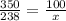 \frac{350}{238} = \frac{100}{x}