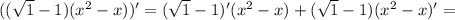 ((\sqrt 1 -1)(x^2-x))'=(\sqrt 1 -1)'(x^2-x)+(\sqrt 1 -1)(x^2-x)'=