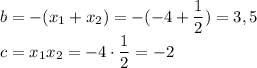 b=-(x_1+x_2)=-(-4+ \dfrac{1}{2})=3,5 \\ c=x_1x_2=-4 \cdot \dfrac{1}{2}=-2