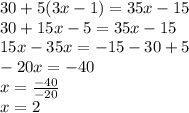 30 + 5(3x - 1) = 35x - 15 \\ 30 + 15x - 5 = 35x - 15 \\ 15x - 35x = - 15 - 30 + 5 \\ - 20x = - 40 \\ x = \frac{ - 40}{ - 20} \\ x = 2