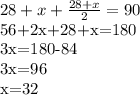 28+x+ \frac{28+x}{2} =90&#10;&#10;56+2x+28+x=180&#10;&#10;3x=180-84&#10;&#10;3x=96&#10;&#10;x=32