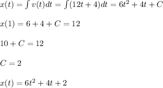 x(t)=\int v(t) dt = \int (12t+4)dt=6t^2+4t+C \\\\ x(1) = 6+4+C=12 \\\\ 10+C=12 \\\\ C=2 \\\\ x(t) = 6t^2+4t+2