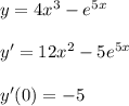 y=4x^3-e^{5x} \\\\ y'=12x^2-5e^{5x} \\\\ y'(0)=-5