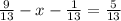 \frac{9}{13}-x- \frac{1}{13}= \frac{5}{13}&#10;&#10;&#10;