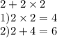 2 + 2 \times 2 \\ 1)2 \times 2 = 4 \\ 2)2 + 4 = 6