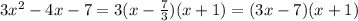 3 {x}^{2} - 4x - 7 = 3(x - \frac{7}{3} )(x + 1) = (3x - 7)(x + 1)