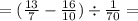 =( \frac{13}{7} - \frac{16}{10} ) \div \frac{1}{70} =