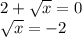 2+ \sqrt{x} =0\\ \sqrt{x} =-2