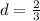 d= \frac{2}{3}