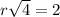 r \sqrt{4} = 2