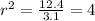 r {}^{2} = \frac{12.4}{3.1} = 4