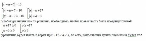 При каком наибольшем целом значении a уравнение | |x| -a-7| =10 имеет ровно 2 корня? a)3 b)2 c)4 d)-