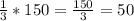 \frac{1}{3}*150 = \frac{150}{3} = 50