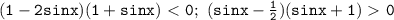 \mathtt{(1-2sinx)(1+sinx)\ \textless \ 0;~(sinx-\frac{1}{2})(sinx+1)\ \textgreater \ 0}