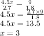 \frac{4.5x}{2.7} = \frac{9}{1.8} \\ 4.5 x = \frac{2.7 \times 9}{1.8} \\ 4.5x = 13.5 \\ x = 3