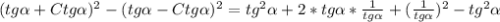 (tg \alpha +Ctg \alpha ) ^{2}-(tg \alpha -Ctg \alpha ) ^{2}=tg ^{2} \alpha +2*tg \alpha * \frac{1}{tg \alpha }+( \frac{1}{tg \alpha }) ^{2}-tg ^{2} \alpha