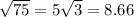 \sqrt{75}=5 \sqrt{3}=8.66