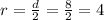 r=\frac{d}{2}=\frac{8}{2}=4