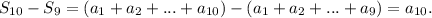 S_{10} - S_{9} = ( a_{1} + a_{2} +...+ a_{10} ) - ( a_{1} + a_{2} + ...+ a_{9} ) = a_{10} .