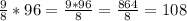 \frac{9}{8} *96= \frac{9*96}{8} = \frac{864}{8} =108 \\ \\ &#10;