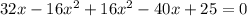 32x - 16 {x}^{2} + 16 {x}^{2} - 40x + 25 = 0