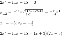 2x^2+11x+15 = 0 \\ \\ x_{1,2} = \frac{-11 \pm \sqrt{11^2-4*2*15} }{2*2} = \frac{-11 \pm 1}{4} \\ \\ x_1 = -3; x_2 = - \frac{5}{2} \\ \\ 2x^2+11x+15 = (x+3)(2x+5)