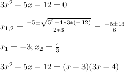 3x^2+5x-12 = 0 \\ \\ x_{1,2} = \frac{-5 \pm \sqrt{5^2-4*3*(-12)} }{2*3} = \frac{-5 \pm 13}{6} \\ \\ x_1 = -3; x_2 = \frac{4}{3} \\ \\ 3x^2+5x-12 = (x+3)(3x-4)