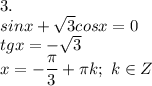 3. \\ sinx+ \sqrt{3}cosx=0 \\ tgx=- \sqrt{3} \\ x=- \dfrac{ \pi }{3}+ \pi k; \ k \in Z