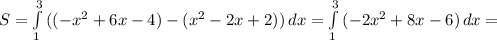 S= \int\limits^3_1 {((-x^2+6x-4)-(x^2-2x+2))} \, dx = \int\limits^3_1 {(-2x^2+8x-6)} \, dx =