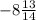 -8 \frac{13}{14}